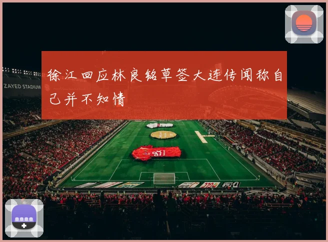 徐江回应林良铭草签大连传闻称自己并不知情
