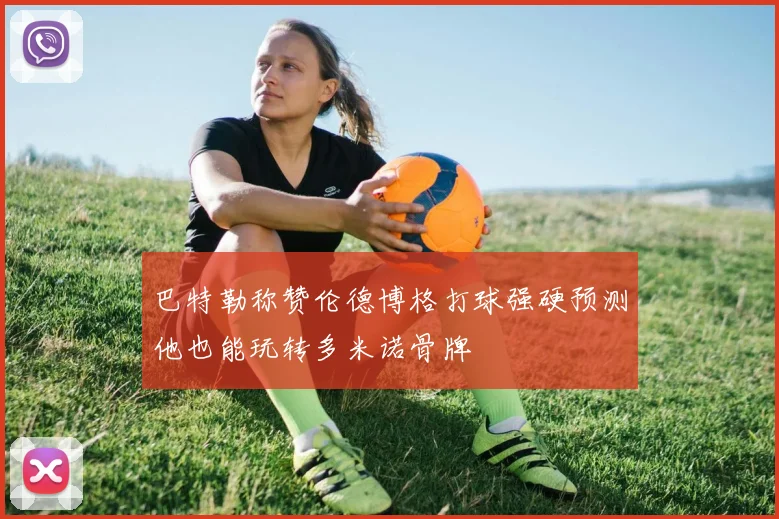 巴特勒称赞伦德博格打球强硬预测他也能玩转多米诺骨牌